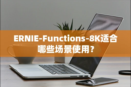 ERNIE-Functions-8K适合哪些场景使用？