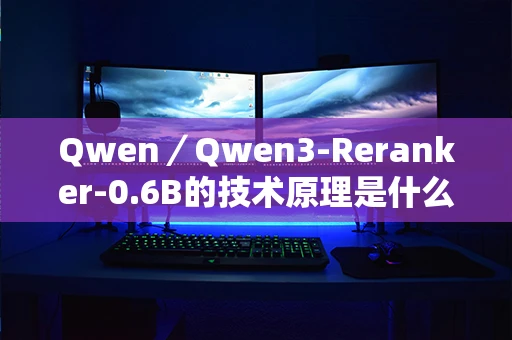 Qwen／Qwen3-Reranker-0.6B的技术原理是什么？