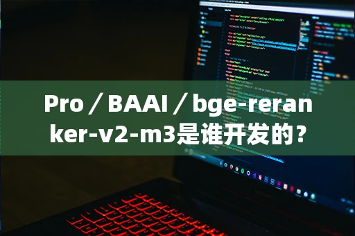Pro／BAAI／bge-reranker-v2-m3是谁开发的？