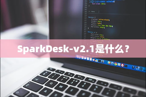 SparkDesk-v2.1是什么？