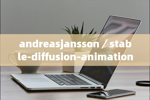 andreasjansson／stable-diffusion-animation有哪些模型特点？