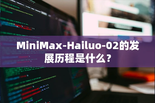 MiniMax-Hailuo-02的发展历程是什么？
