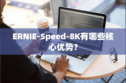 ERNIE-Speed-8K有哪些核心优势？