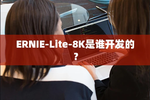 ERNIE-Lite-8K是谁开发的？
