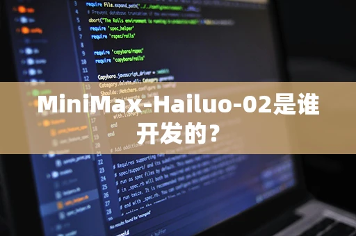 MiniMax-Hailuo-02是谁开发的？