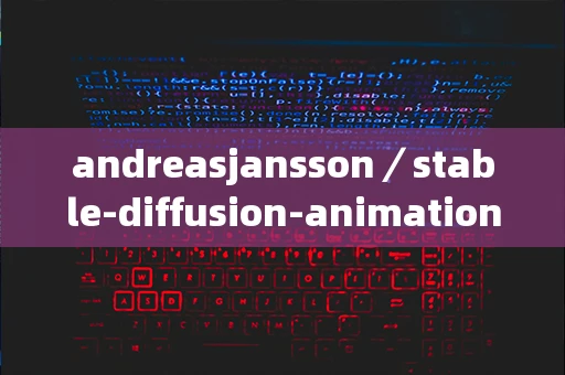 andreasjansson／stable-diffusion-animation有哪些核心优势？