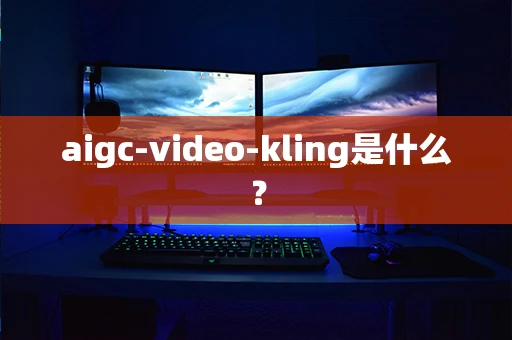 aigc-video-kling是什么？