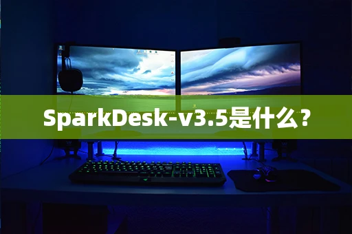 SparkDesk-v3.5是什么？