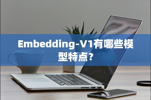 Embedding-V1有哪些模型特点？
