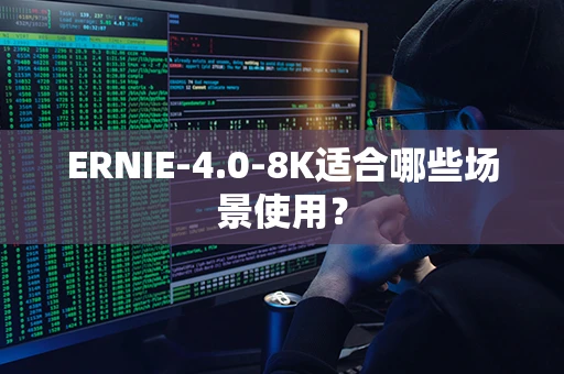 ERNIE-4.0-8K适合哪些场景使用？
