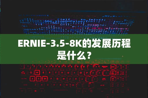 ERNIE-3.5-8K的发展历程是什么？