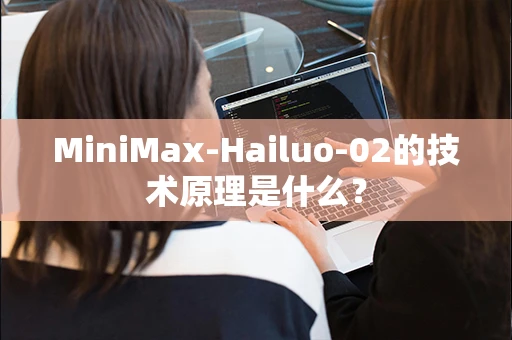 MiniMax-Hailuo-02的技术原理是什么？