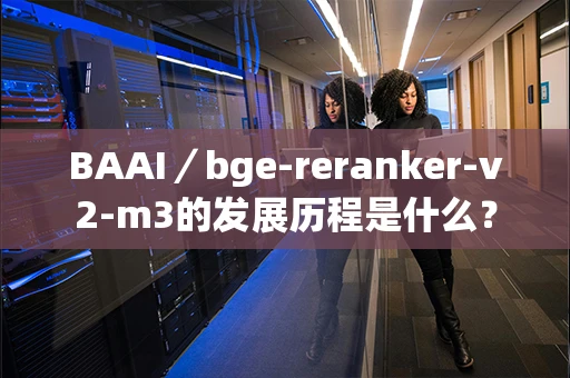 BAAI／bge-reranker-v2-m3的发展历程是什么？