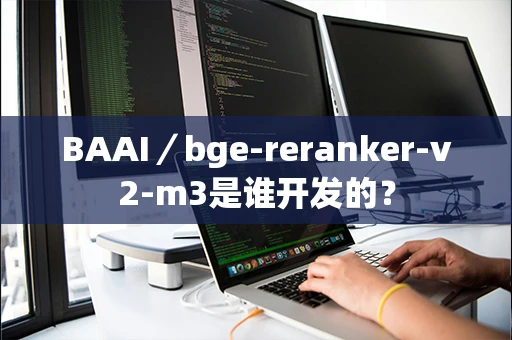 BAAI／bge-reranker-v2-m3是谁开发的？