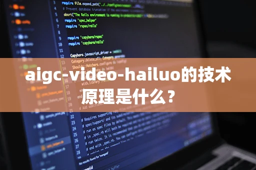 aigc-video-hailuo的技术原理是什么？
