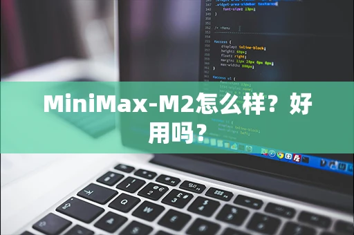 MiniMax-M2怎么样？好用吗？