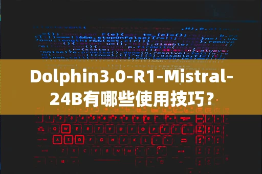 Dolphin3.0-R1-Mistral-24B有哪些使用技巧？