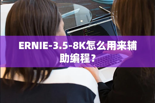 ERNIE-3.5-8K怎么用来辅助编程？