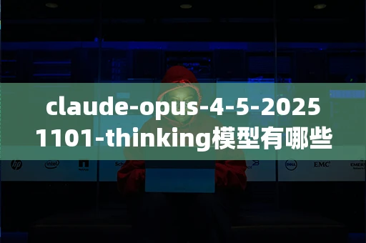 claude-opus-4-5-20251101-thinking模型有哪些特点？