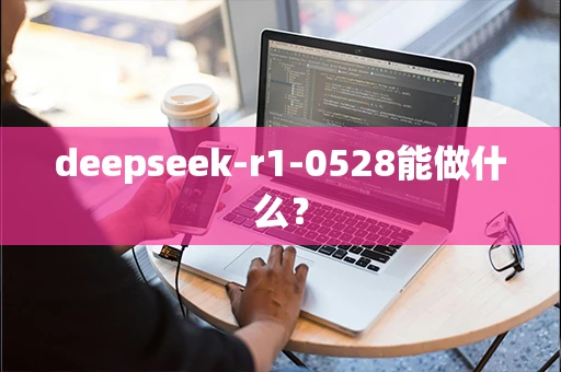 deepseek-r1-0528能做什么？