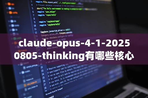 claude-opus-4-1-20250805-thinking有哪些核心优势？