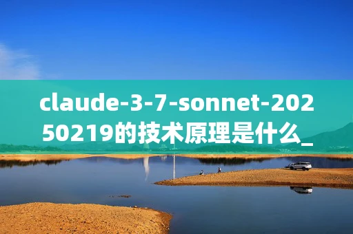claude-3-7-sonnet-20250219的技术原理是什么_