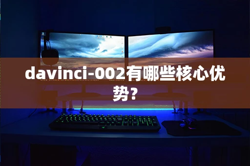davinci-002有哪些核心优势？