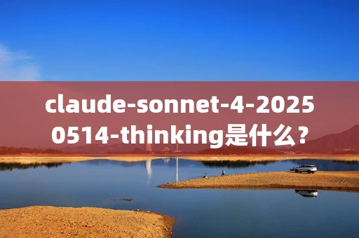 claude-sonnet-4-20250514-thinking是什么？