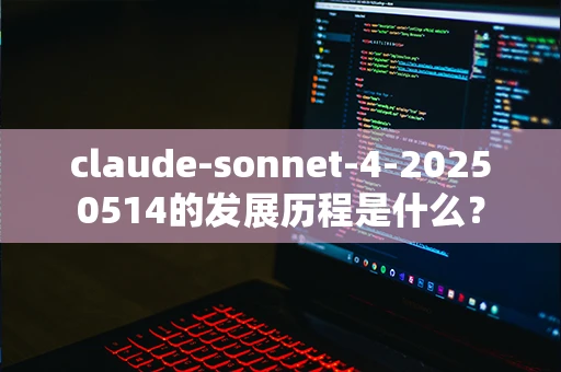 claude-sonnet-4-20250514的发展历程是什么？