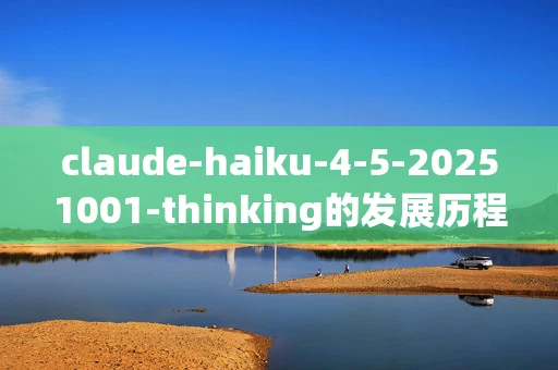 claude-haiku-4-5-20251001-thinking的发展历程是什么？