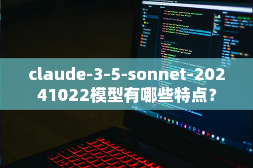 claude-3-5-sonnet-20241022模型有哪些特点？