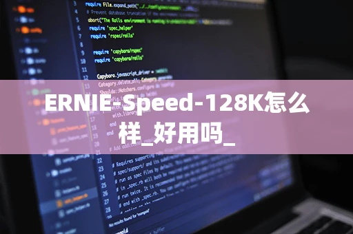ERNIE-Speed-128K怎么样_好用吗_