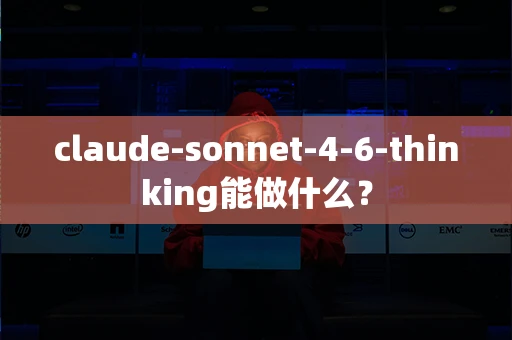 claude-sonnet-4-6-thinking能做什么？