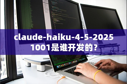 claude-haiku-4-5-20251001是谁开发的？
