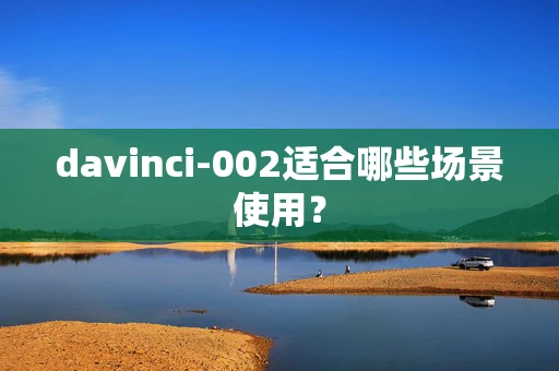 davinci-002适合哪些场景使用？