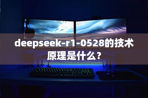 deepseek-r1-0528的技术原理是什么？