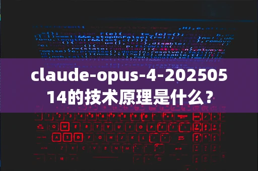 claude-opus-4-20250514的技术原理是什么？