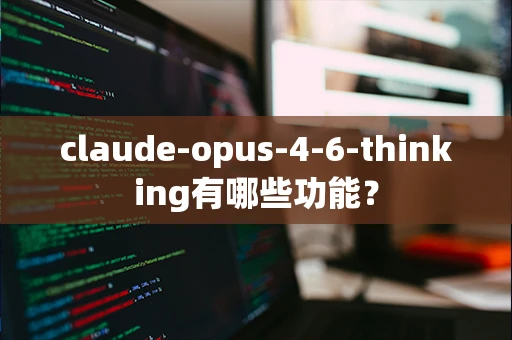 claude-opus-4-6-thinking有哪些功能？