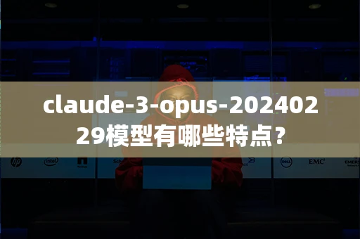 claude-3-opus-20240229模型有哪些特点？