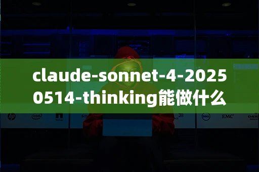 claude-sonnet-4-20250514-thinking能做什么？-第1张图片-火焰兔