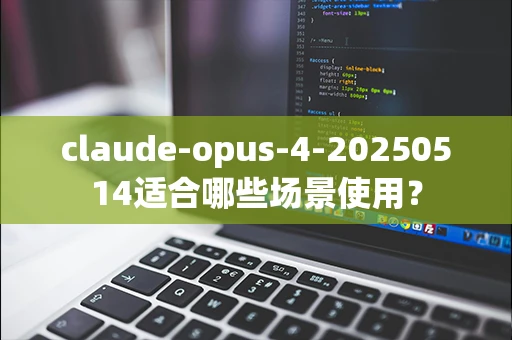 claude-opus-4-20250514适合哪些场景使用？