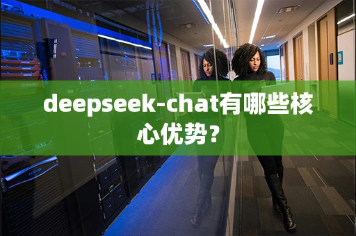 deepseek-chat有哪些核心优势？