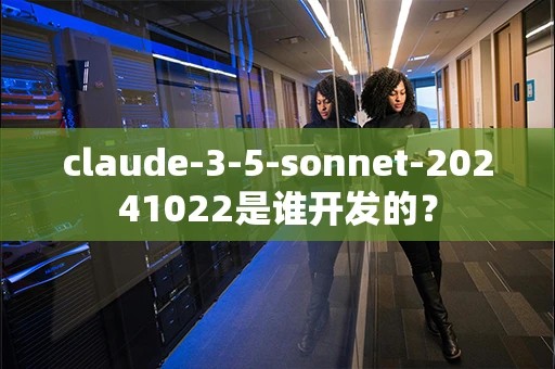 claude-3-5-sonnet-20241022是谁开发的？
