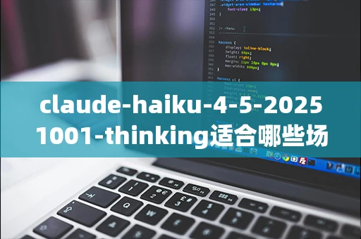 claude-haiku-4-5-20251001-thinking适合哪些场景使用？