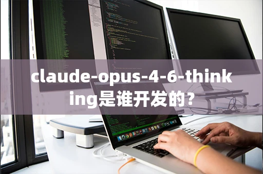claude-opus-4-6-thinking是谁开发的？