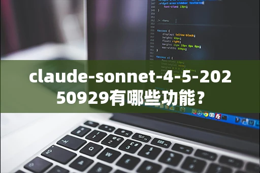 claude-sonnet-4-5-20250929有哪些功能？