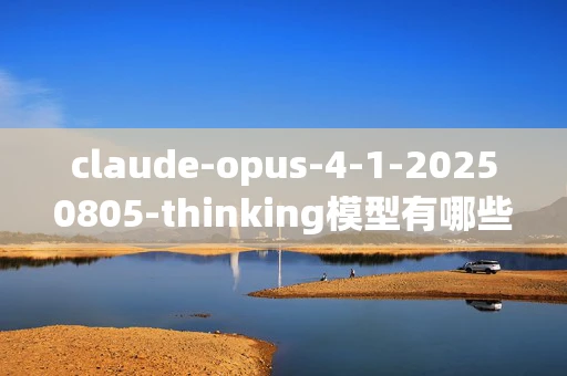 claude-opus-4-1-20250805-thinking模型有哪些特点？