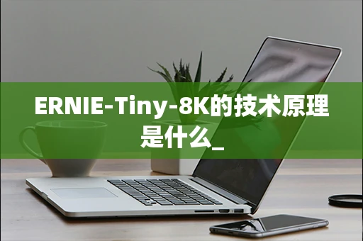 ERNIE-Tiny-8K的技术原理是什么_