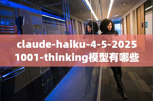 claude-haiku-4-5-20251001-thinking模型有哪些特点？