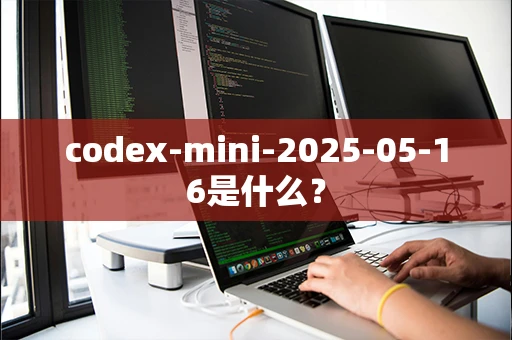 codex-mini-2025-05-16是什么？